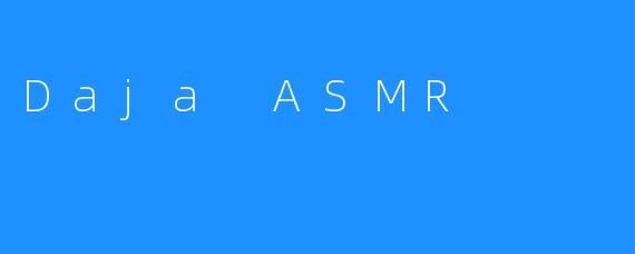 探秘Daja ASMR的魅力世界